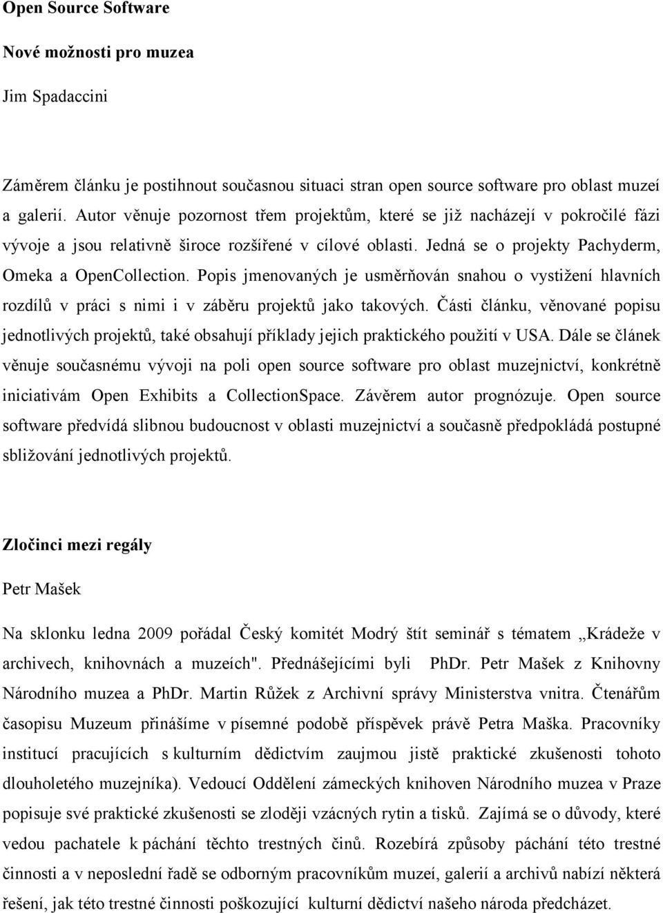 Popis jmenovaných je usměrňován snahou o vystižení hlavních rozdílů v práci s nimi i v záběru projektů jako takových.