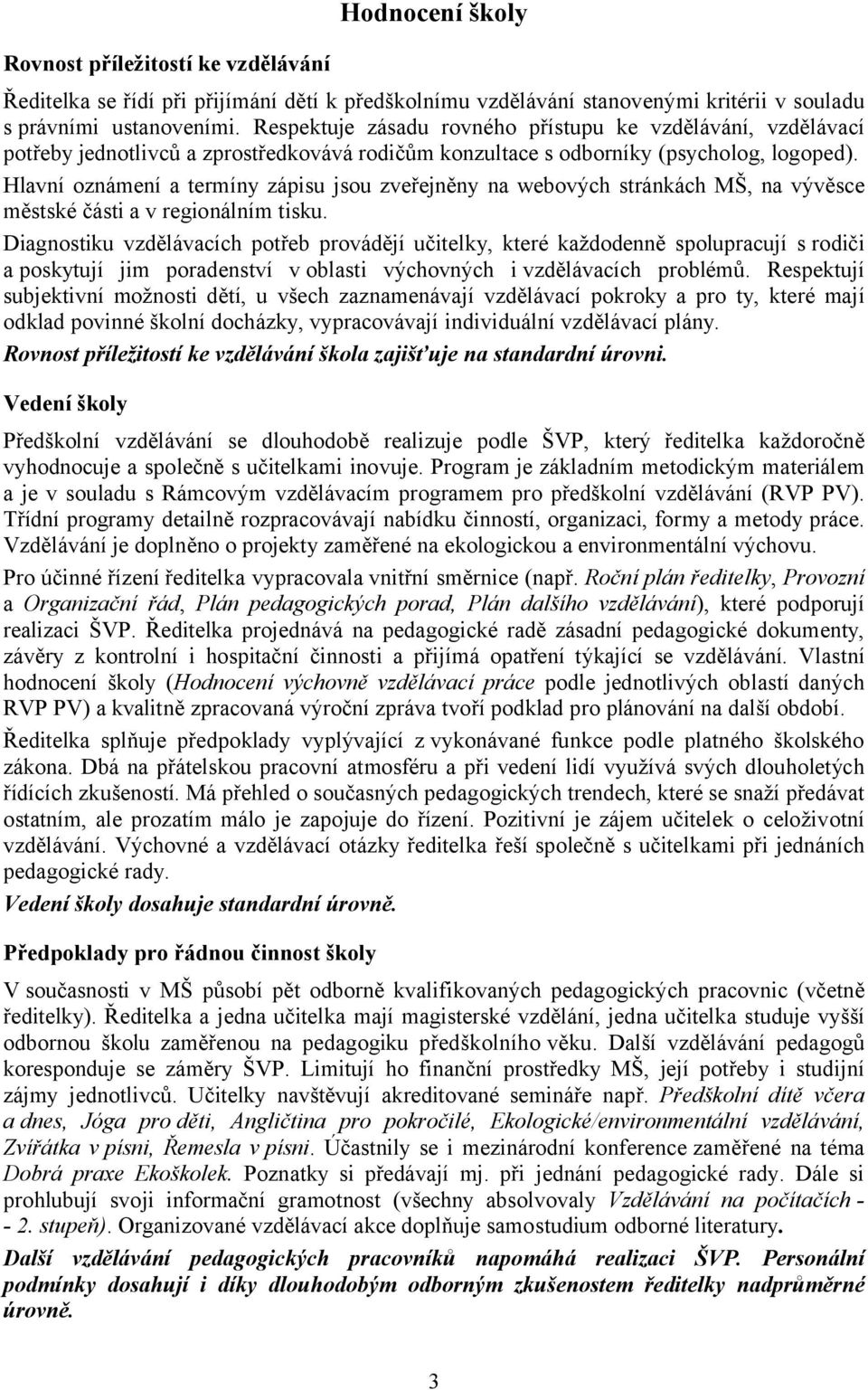 Hlavní oznámení a termíny zápisu jsou zveřejněny na webových stránkách MŠ, na vývěsce městské části a v regionálním tisku.