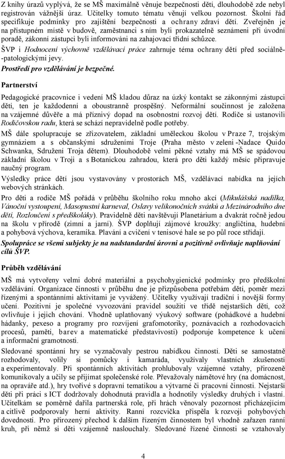 Zveřejněn je na přístupném místě v budově, zaměstnanci s ním byli prokazatelně seznámeni při úvodní poradě, zákonní zástupci byli informováni na zahajovací třídní schůzce.