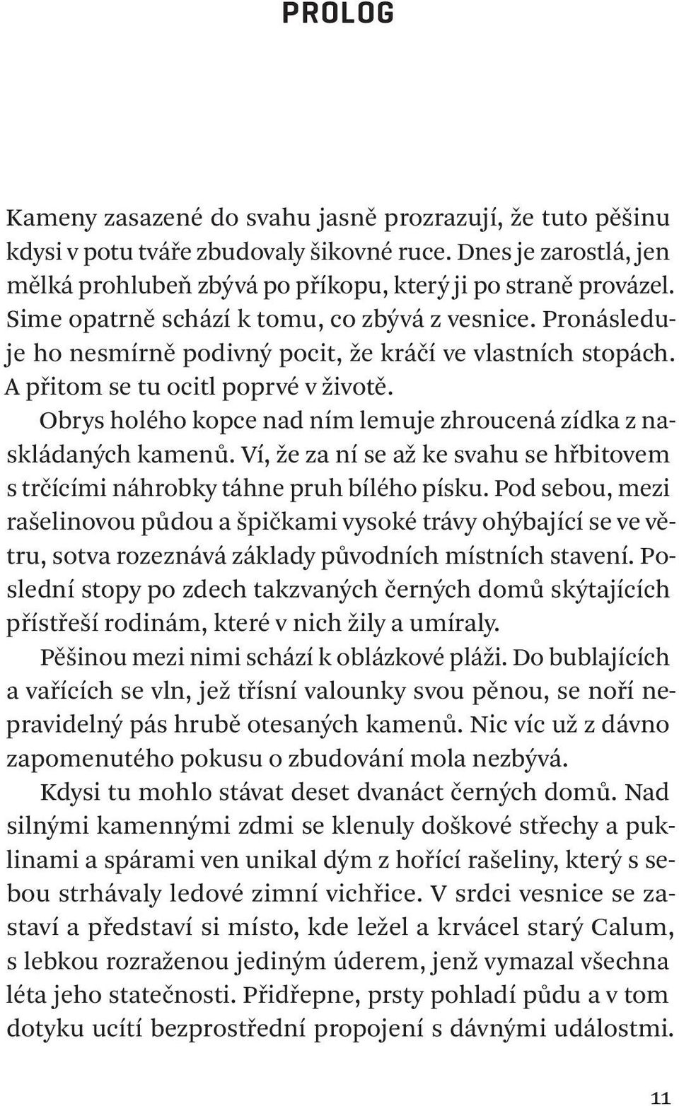 Obrys holého kopce nad ním lemuje zhroucená zídka z naskládaných kamenů. Ví, že za ní se až ke svahu se hřbitovem s trčícími náhrobky táhne pruh bílého písku.