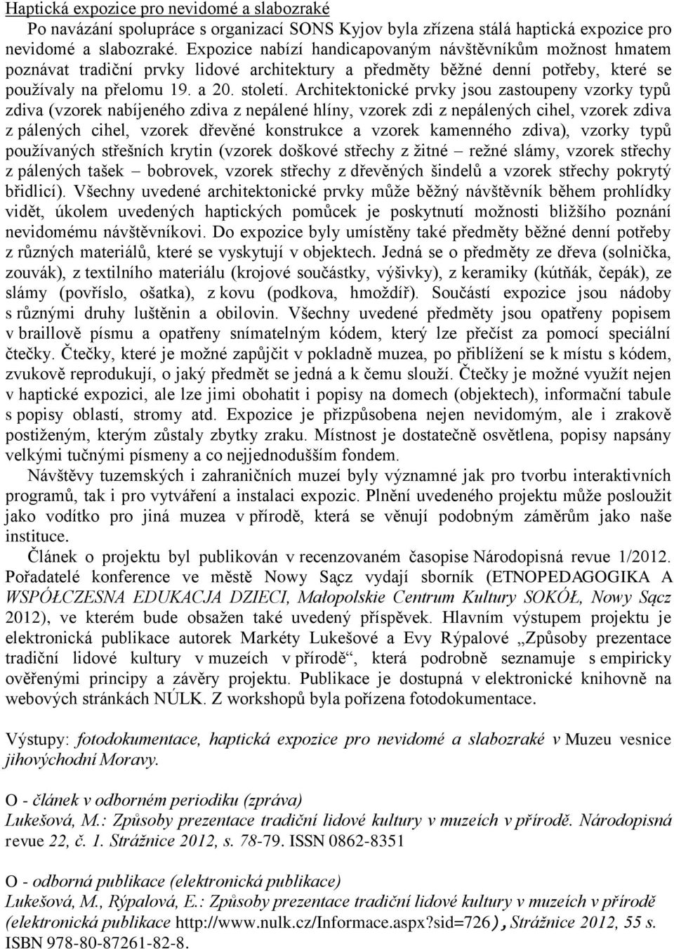 Architektonické prvky jsou zastoupeny vzorky typů zdiva (vzorek nabíjeného zdiva z nepálené hlíny, vzorek zdi z nepálených cihel, vzorek zdiva z pálených cihel, vzorek dřevěné konstrukce a vzorek