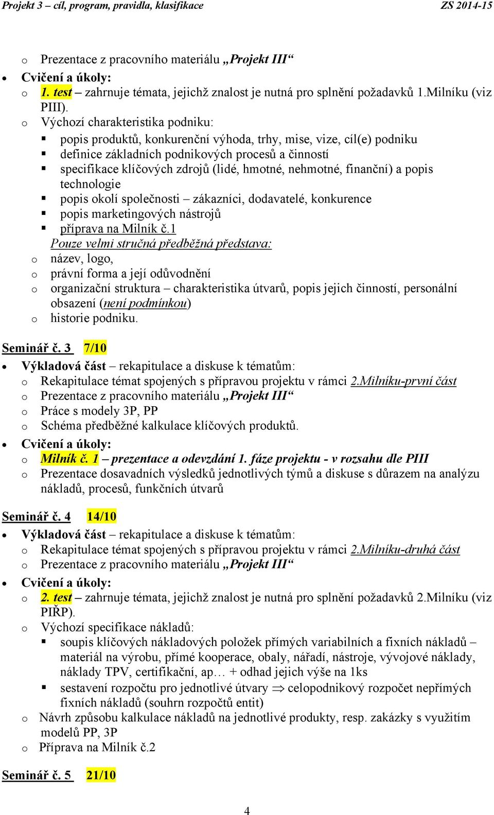 nehmotné, finanční) a popis technologie popis okolí společnosti zákazníci, dodavatelé, konkurence popis marketingových nástrojů příprava na Milník č.