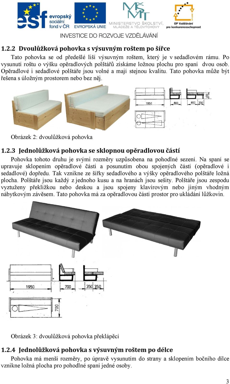 Tato pohovka může být řešena s úložným prostorem nebo bez něj. Obrázek 2: dvoulůžková pohovka 1.2.3 Jednolůžková pohovka se sklopnou opěradlovou částí Pohovka tohoto druhu je svými rozměry uzpůsobena na pohodlné sezení.