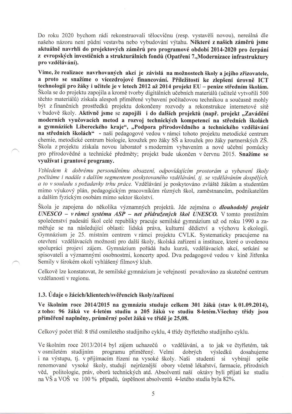,Modernizace infrastruktury pro vzddl6vfni). realizace navrhovanych akci je zhvislil na moznostech Skoly a jejiho zlizovateleo a proto se snazime o vfcezdrojov6 financovfnf.