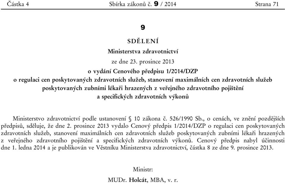 zdravotního pojištění a specifických zdravotních výkonů Ministerstvo zdravotnictví podle ustanovení 10 zákona č. 526/1990 Sb., o cenách, ve znění pozdějších předpisů, sděluje, že dne 2.