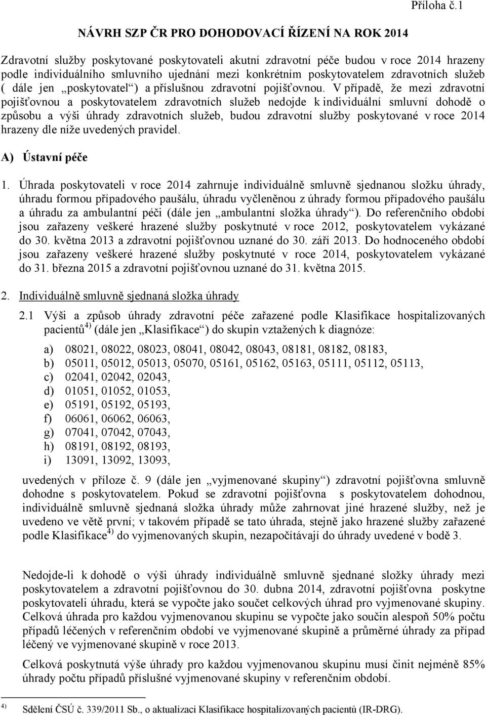 poskytovatelem zdravotních služeb ( dále jen poskytovatel ) a příslušnou zdravotní pojišťovnou.