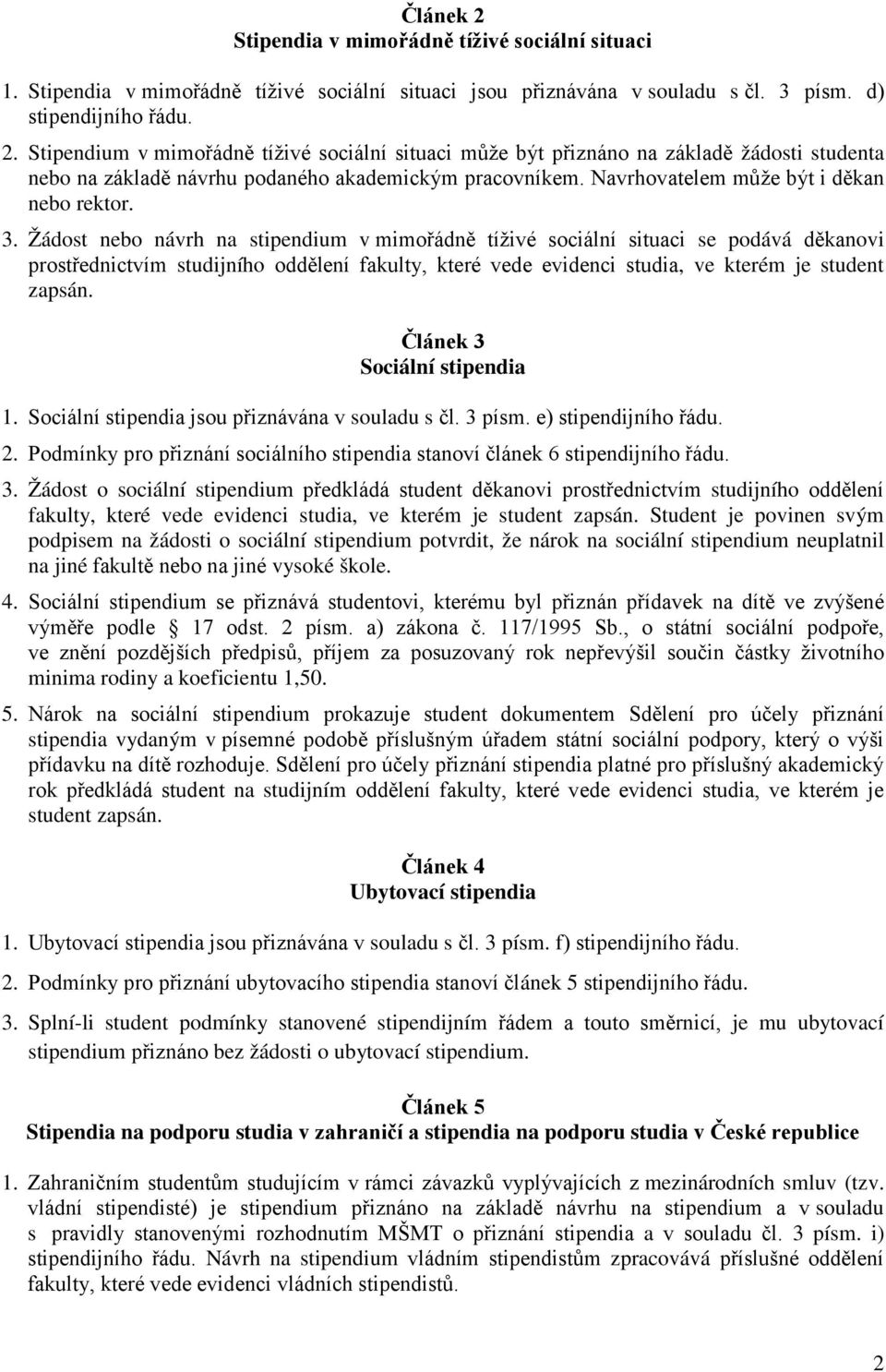 Žádost nebo návrh na stipendium v mimořádně tíživé sociální situaci se podává děkanovi prostřednictvím studijního oddělení fakulty, které vede evidenci studia, ve kterém je student zapsán.