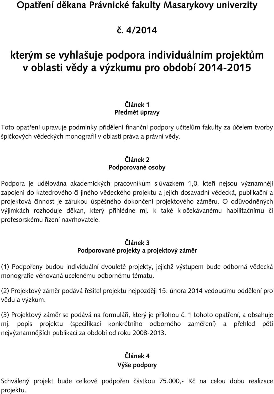 fakulty za účelem tvorby špičkových vědeckých monografií v oblasti práva a právní vědy.