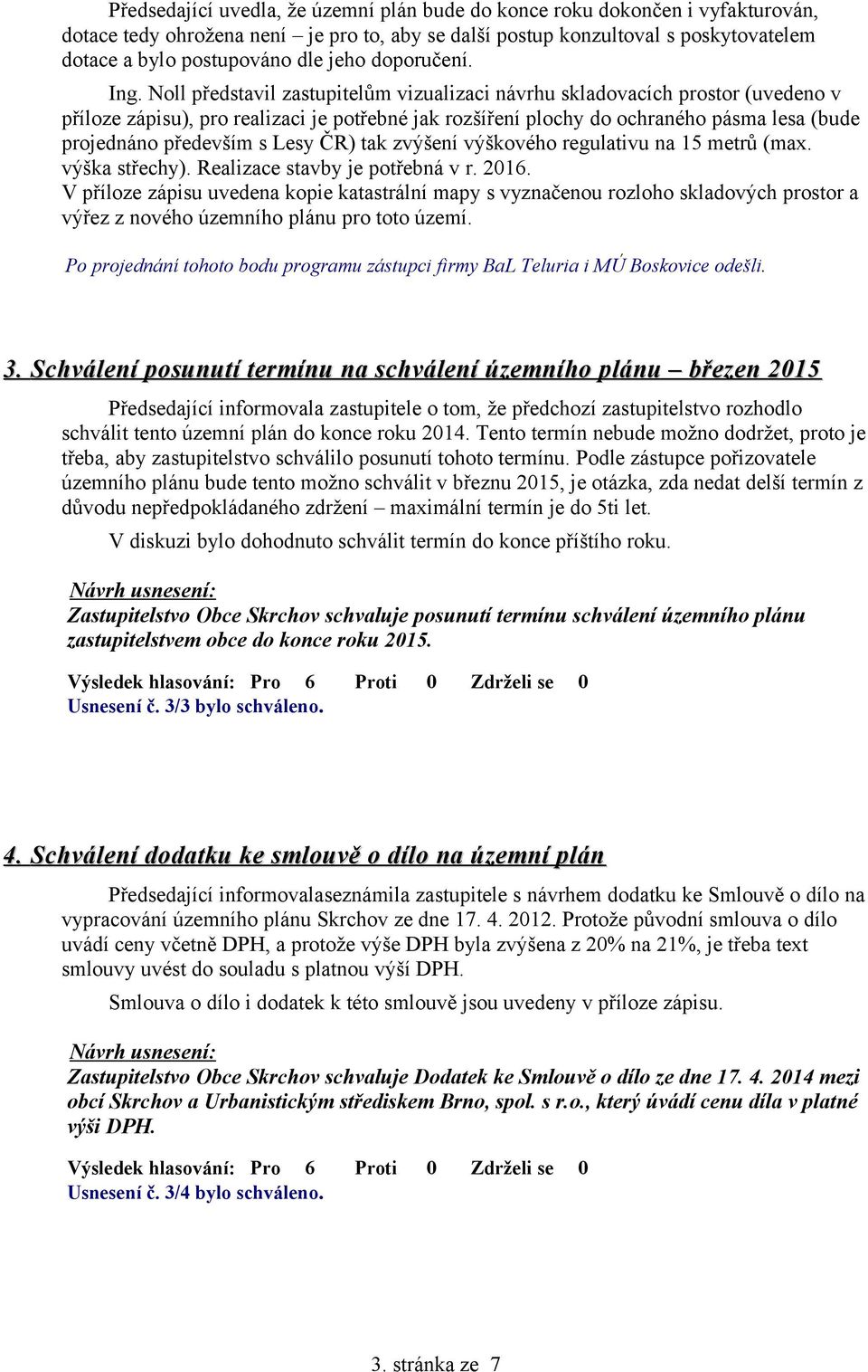 Noll představil zastupitelům vizualizaci návrhu skladovacích prostor (uvedeno v příloze zápisu), pro realizaci je potřebné jak rozšíření plochy do ochraného pásma lesa (bude projednáno především s