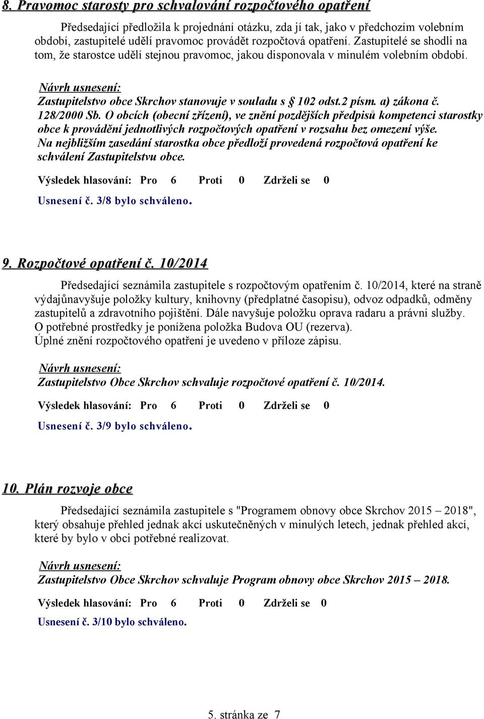 a) zákona č. 128/2000 Sb. O obcích (obecní zřízení), ve znění pozdějších předpisů kompetenci starostky obce k provádění jednotlivých rozpočtových opatření v rozsahu bez omezení výše.