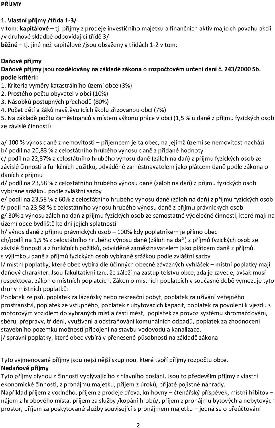 Kritéria výměry katastrálního území obce (3%) 2. Prostého počtu obyvatel v obci (10%) 3. Násobků postupných přechodů (80%) 4. Počet dětí a žáků navštěvujících školu zřizovanou obcí (7%) 5.