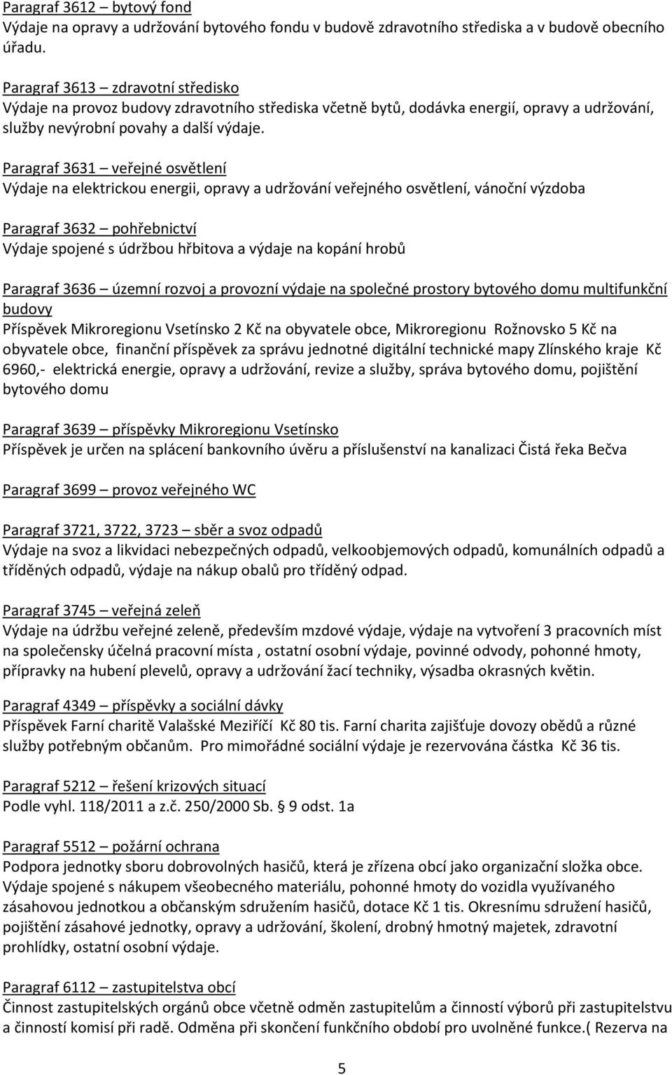 Paragraf 3631 veřejné osvětlení Výdaje na elektrickou energii, opravy a udržování veřejného osvětlení, vánoční výzdoba Paragraf 3632 pohřebnictví Výdaje spojené s údržbou hřbitova a výdaje na kopání