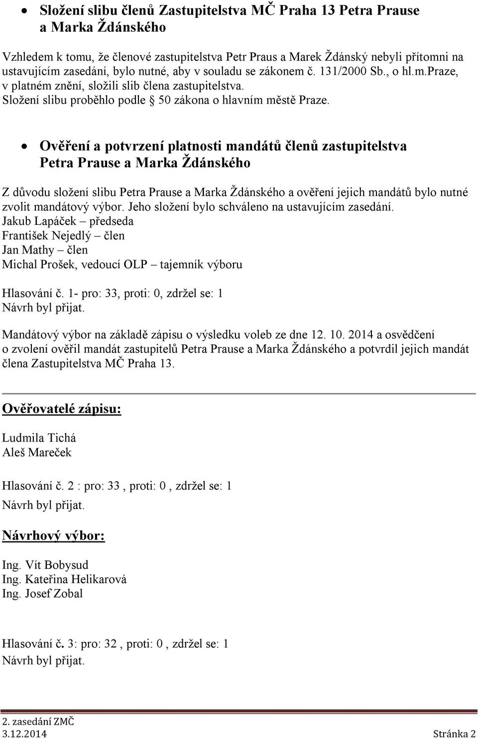 Ověření a potvrzení platnosti mandátů členů zastupitelstva Petra Prause a Marka Ždánského Z důvodu složení slibu Petra Prause a Marka Ždánského a ověření jejich mandátů bylo nutné zvolit mandátový