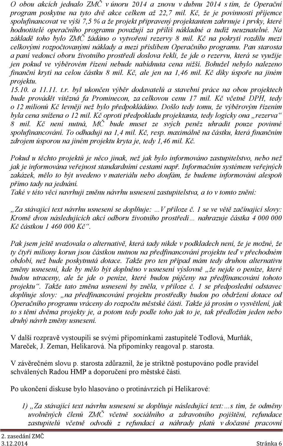 neuznatelné. Na základě toho bylo ZMČ žádáno o vytvoření rezervy 8 mil. Kč na pokrytí rozdílu mezi celkovými rozpočtovanými náklady a mezi příslibem Operačního programu.