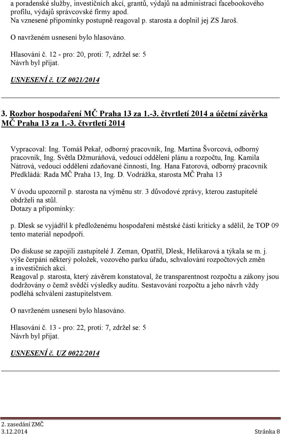 -3. čtvrtletí 2014 Vypracoval: Ing. Tomáš Pekař, odborný pracovník, Ing. Martina Švorcová, odborný pracovník, Ing. Světla Džmuráňová, vedoucí oddělení plánu a rozpočtu, Ing.