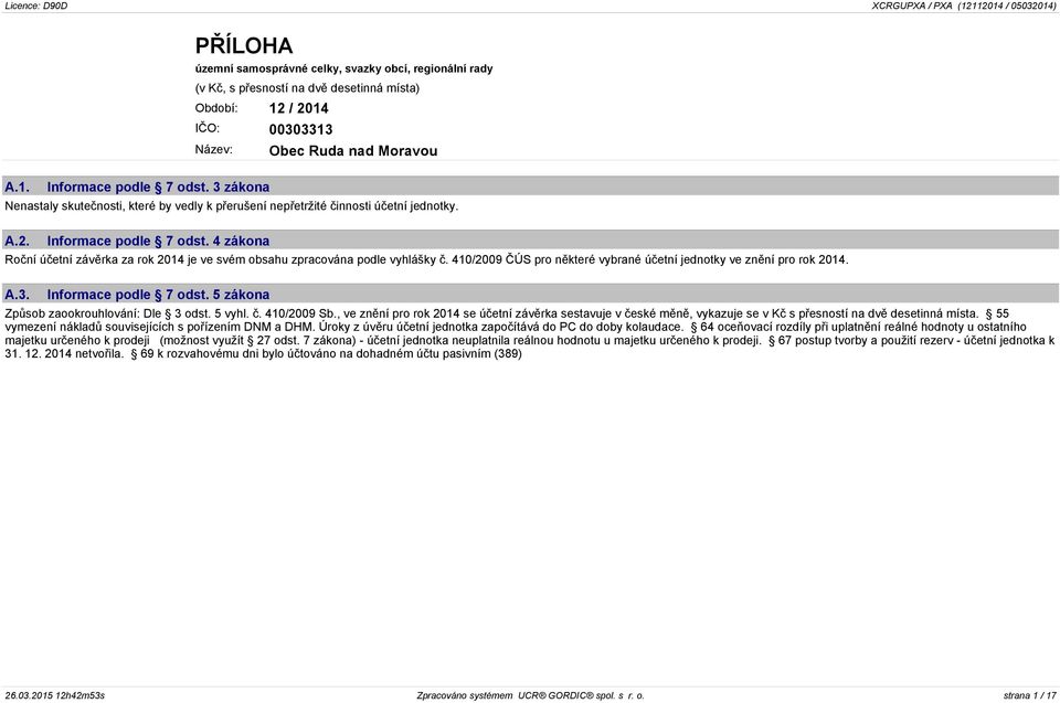 4 zákona Roční účetní závěrka za rok 2014 je ve svém obsahu zpracována podle vyhlášky č. 410/2009 ČÚS pro některé vybrané účetní jednotky ve znění pro rok 2014. A.3. Informace podle 7 odst.