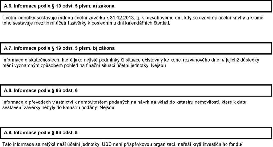 b) zákona Informace o skutečnostech, které jako nejisté podmínky či situace existovaly ke konci rozvahového dne, a jejichž důsledky mění významným způsobem pohled na finační situaci účetní jednotky: