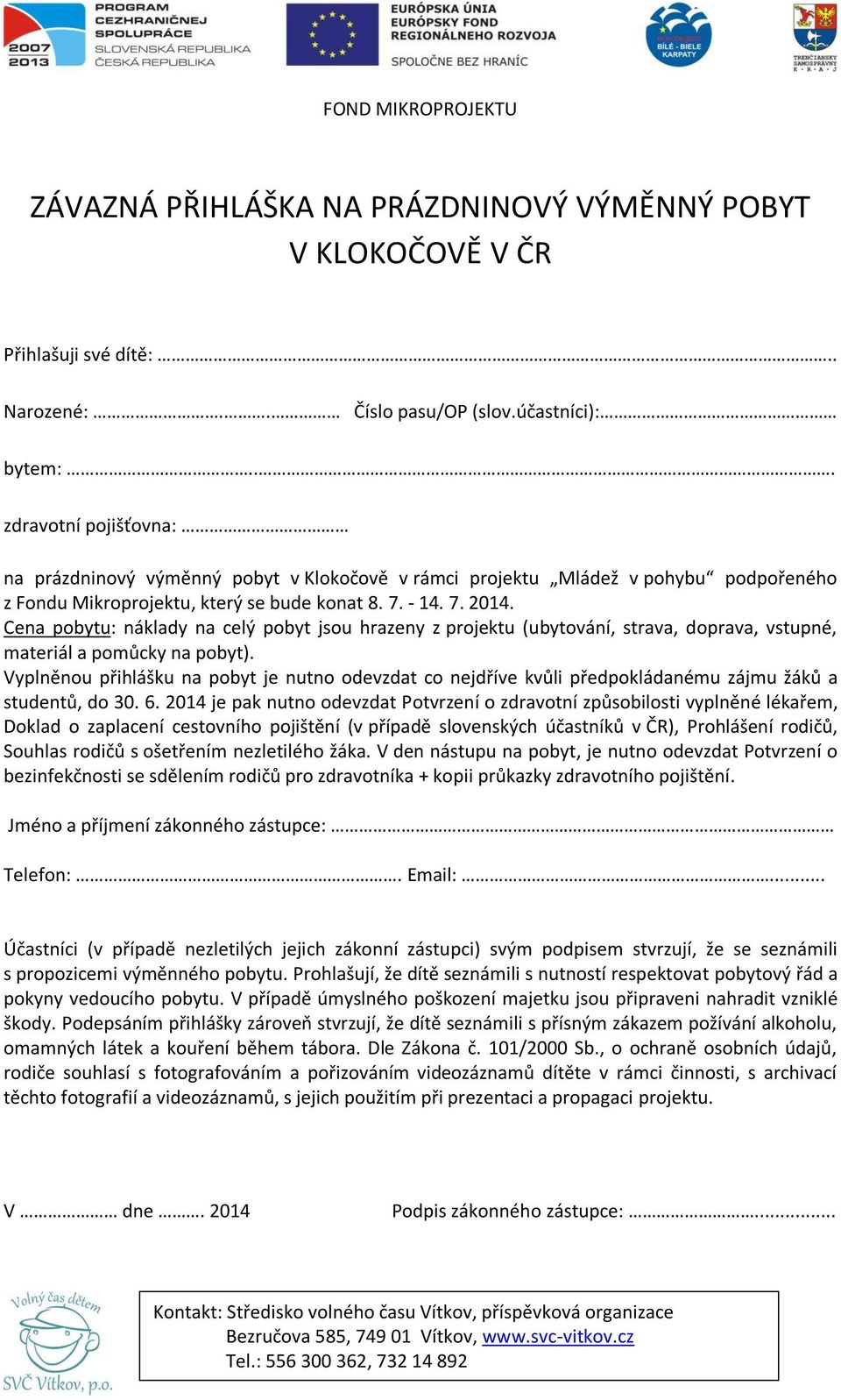 Cena pobytu: náklady na celý pobyt jsou hrazeny z projektu (ubytování, strava, doprava, vstupné, materiál a pomůcky na pobyt).