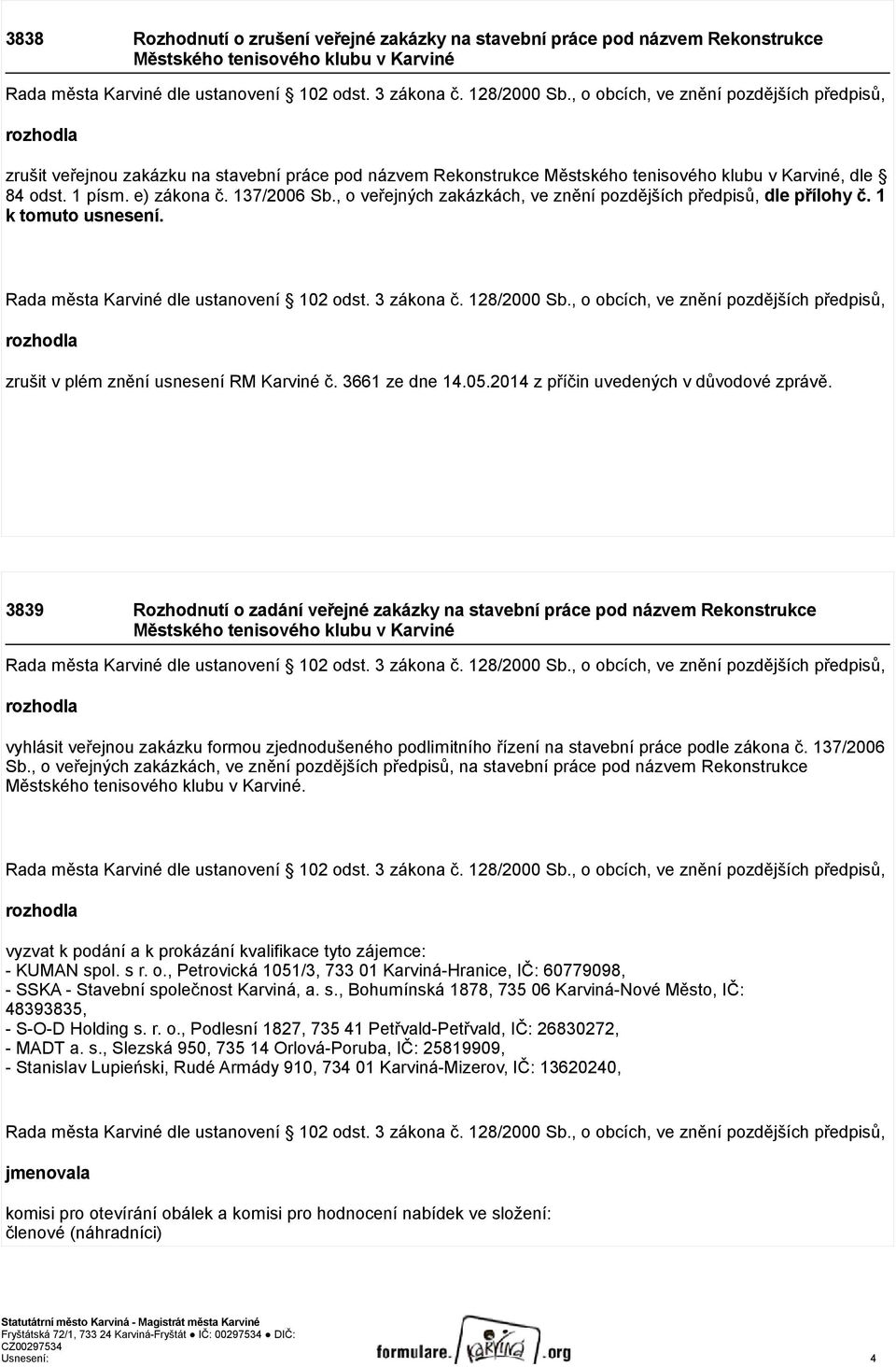 137/2006 Sb., o veřejných zakázkách, ve znění pozdějších předpisů, dle přílohy č. 1 k tomuto usnesení. Rada města Karviné dle ustanovení 102 odst. 3 zákona č. 128/2000 Sb.