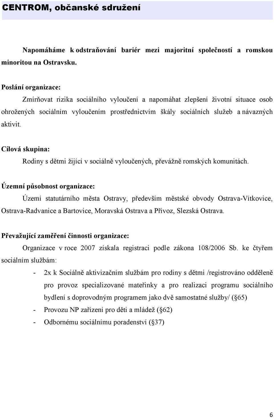 Cílová skupina: Rodiny s dětmi žijící v sociálně vyloučených, převážně romských komunitách.