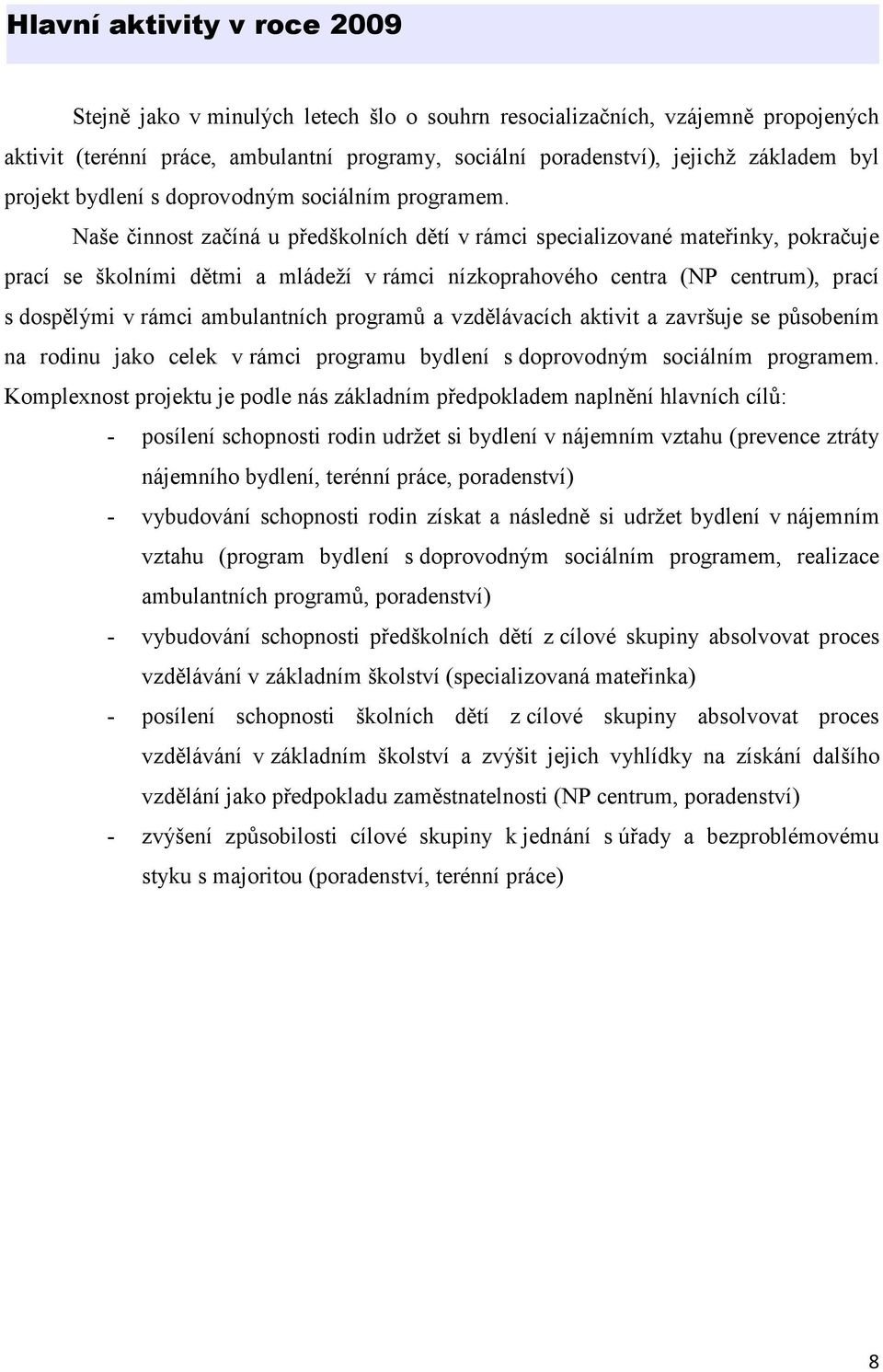 Naše činnost začíná u předškolních dětí v rámci specializované mateřinky, pokračuje prací se školními dětmi a mládeží v rámci nízkoprahového centra (NP centrum), prací s dospělými v rámci