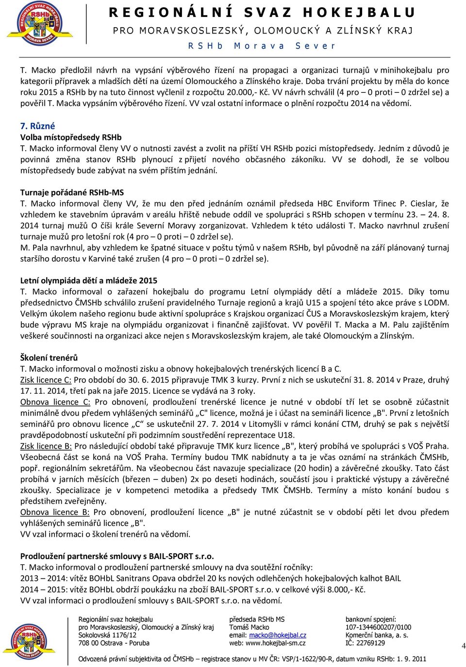 VV vzal ostatní informace o plnění rozpočtu 2014 na vědomí. 7. Různé Volba místopředsedy RSHb T. Macko informoval členy VV o nutnosti zavést a zvolit na příští VH RSHb pozici místopředsedy.