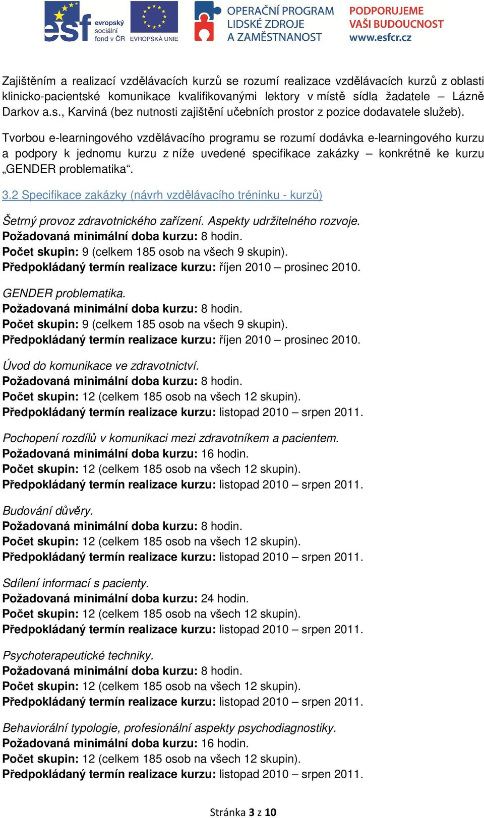 2 Specifikace zakázky (návrh vzdělávacího tréninku - kurzů) Šetrný provoz zdravotnického zařízení. Aspekty udržitelného rozvoje. Počet skupin: 9 (celkem 185 osob na všech 9 skupin).