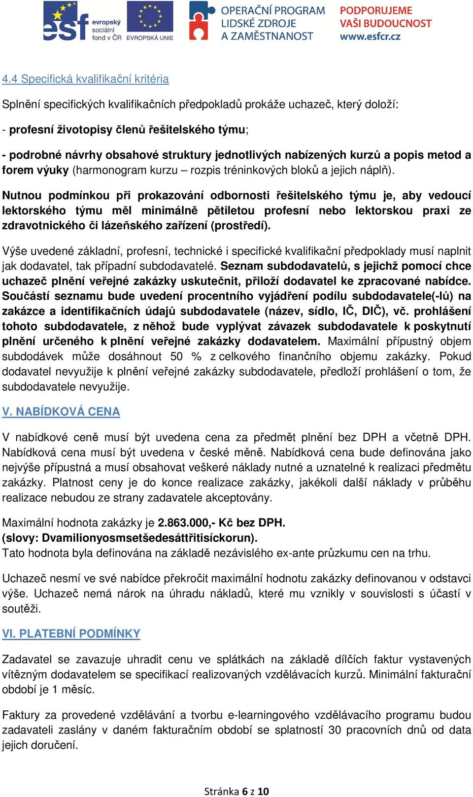 Nutnou podmínkou při prokazování odbornosti řešitelského týmu je, aby vedoucí lektorského týmu měl minimálně pětiletou profesní nebo lektorskou praxi ze zdravotnického či lázeňského zařízení