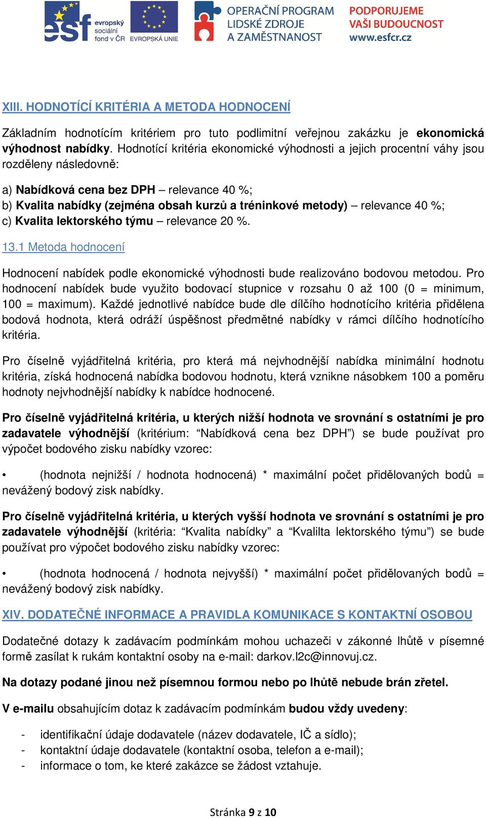 relevance 40 %; c) Kvalita lektorského týmu relevance 20 %. 13.1 Metoda hodnocení Hodnocení nabídek podle ekonomické výhodnosti bude realizováno bodovou metodou.