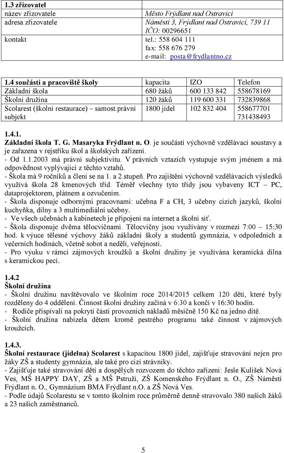 4 součásti a pracoviště školy kapacita IZO Telefon Základní škola 680 ţáků 600 133 842 558678169 Školní druţina 120 ţáků 119 600 331 732839868 Scolarest (školní restaurace) samost.