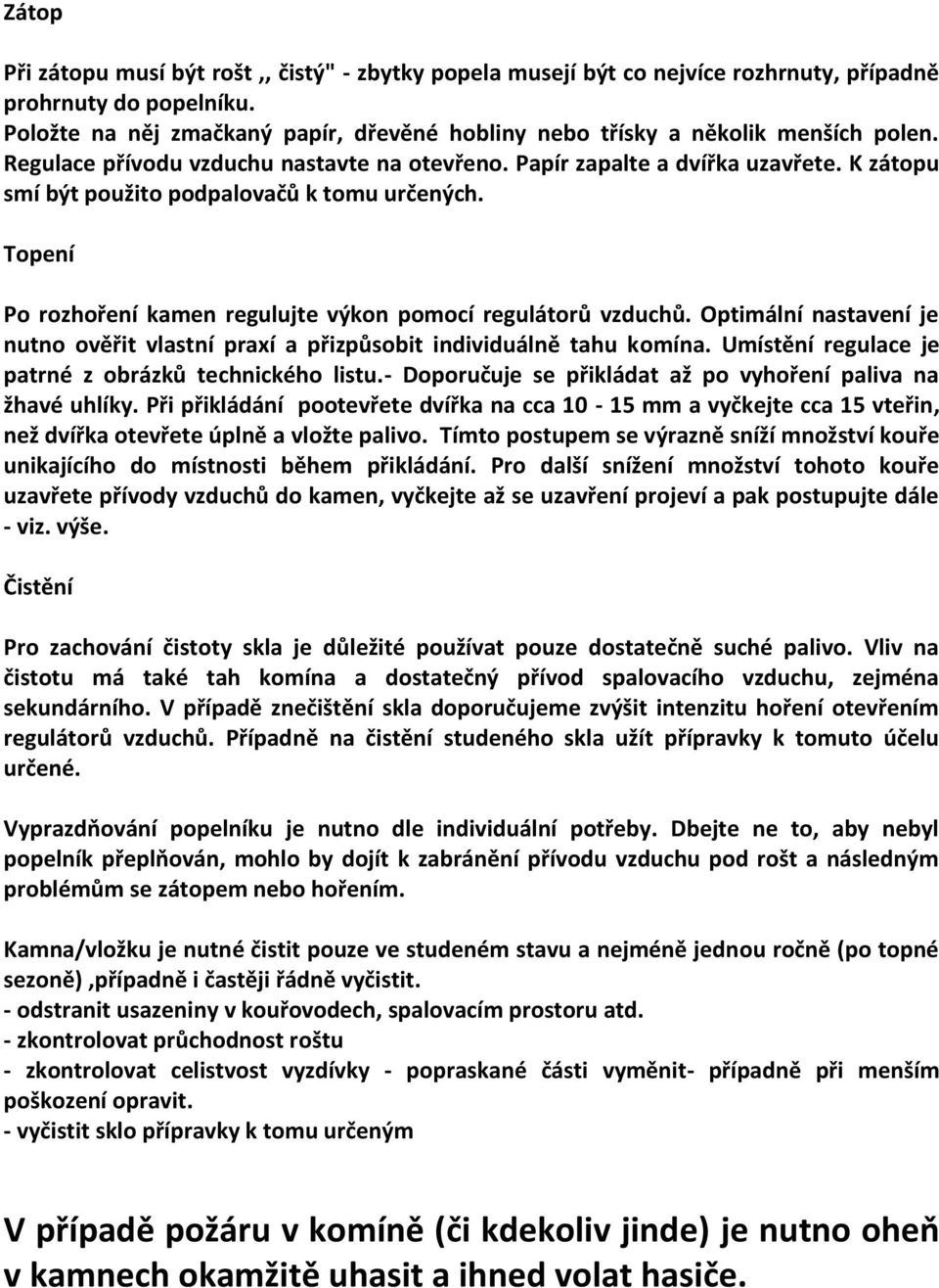 K zátopu smí být použito podpalovačů k tomu určených. Topení Po rozhoření kamen regulujte výkon pomocí regulátorů vzduchů.