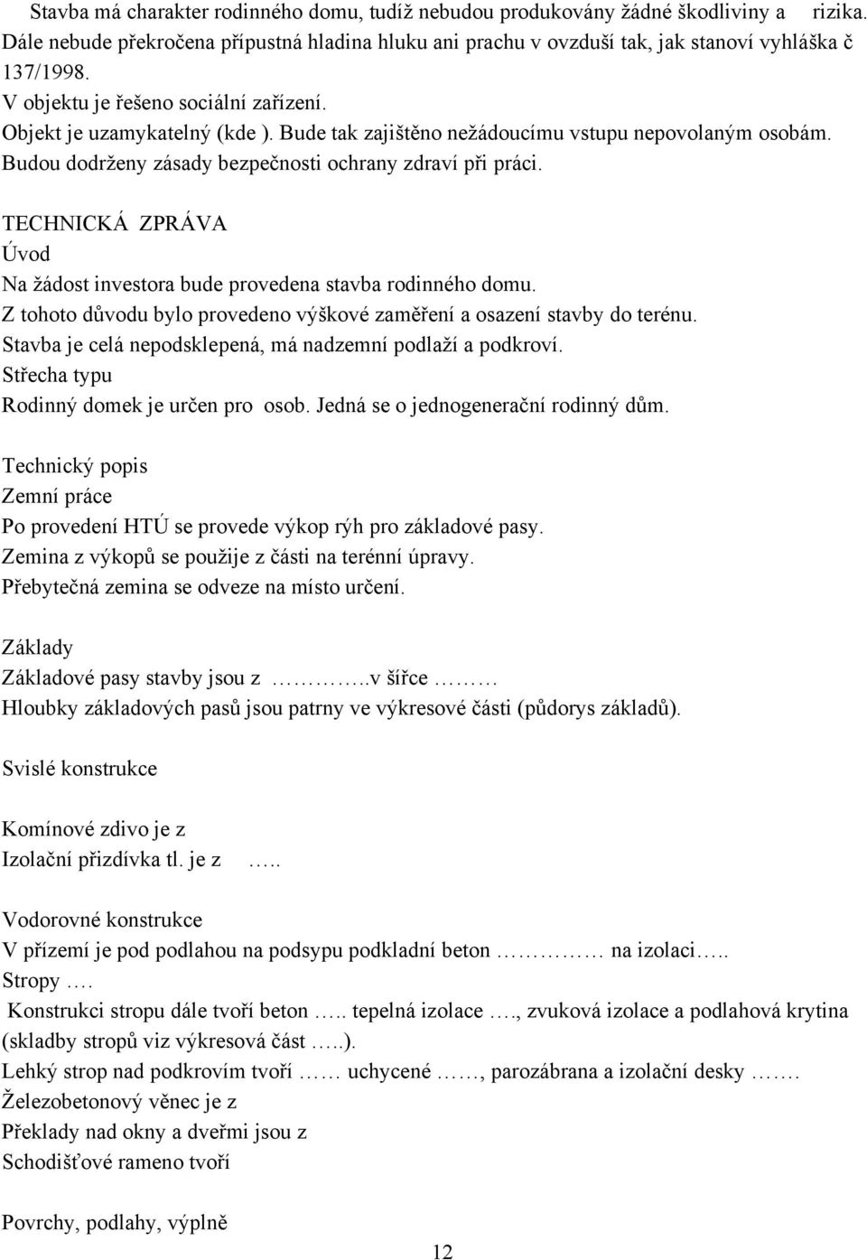 TECHNICKÁ ZPRÁVA Úvod Na žádost investora bude provedena stavba rodinného domu. Z tohoto důvodu bylo provedeno výškové zaměření a osazení stavby do terénu.