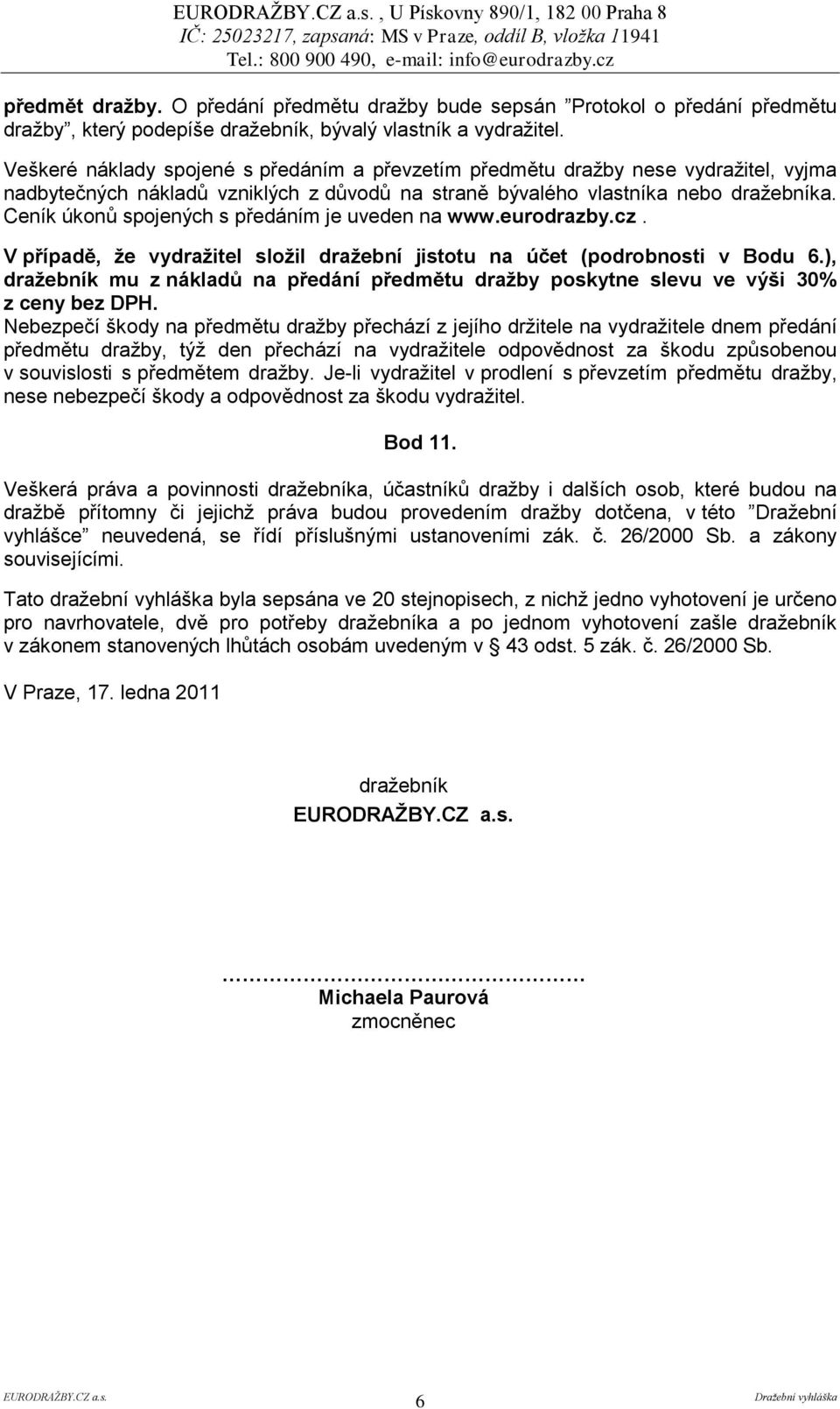 Ceník úkonů spojených s předáním je uveden na www.eurodrazby.cz. V případě, ţe vydraţitel sloţil draţební jistotu na účet (podrobnosti v Bodu 6.