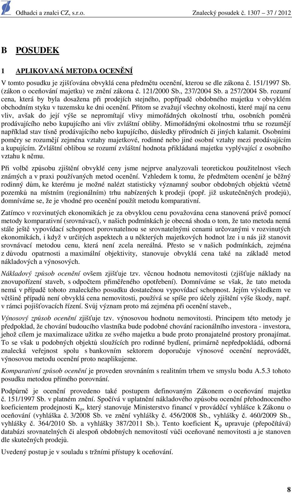 Přitom se zvažují všechny okolnosti, které mají na cenu vliv, avšak do její výše se nepromítají vlivy mimořádných okolností trhu, osobních poměrů prodávajícího nebo kupujícího ani vliv zvláštní