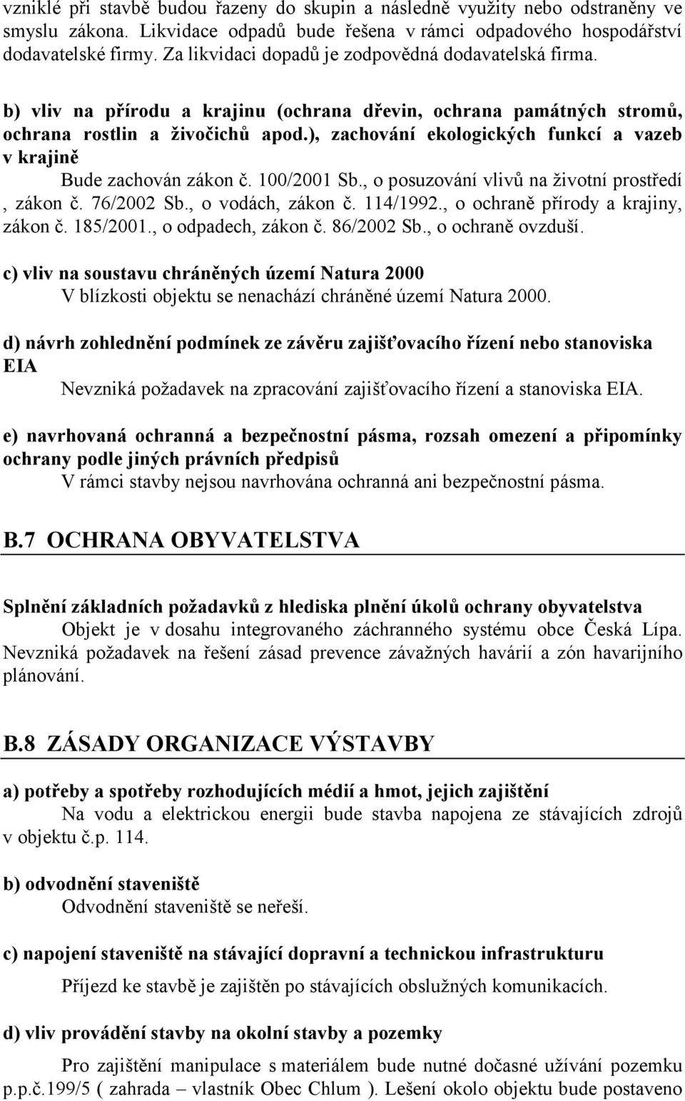 ), zachování ekologických funkcí a vazeb v krajině Bude zachován zákon č. 100/2001 Sb., o posuzování vlivů na životní prostředí, zákon č. 76/2002 Sb., o vodách, zákon č. 114/1992.