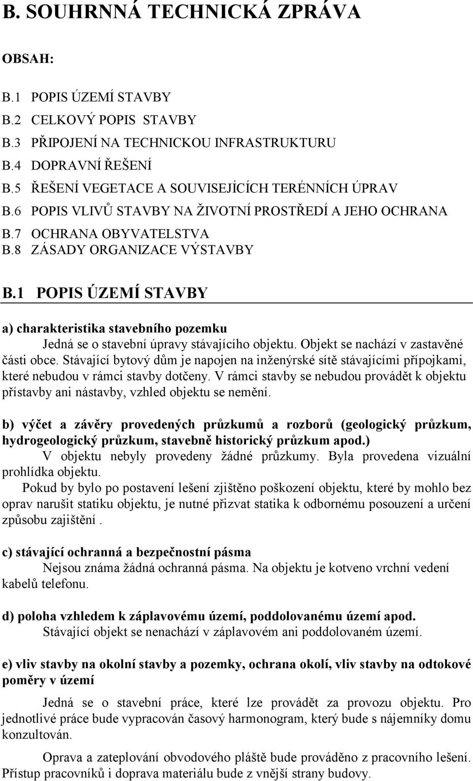 1 POPIS ÚZEMÍ STAVBY a) charakteristika stavebního pozemku Jedná se o stavební úpravy stávajícího objektu. Objekt se nachází v zastavěné části obce.