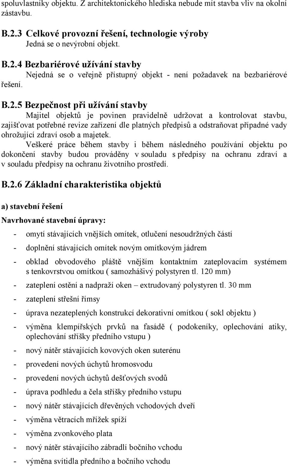 4 Bezbariérové užívání stavby Nejedná se o veřejně přístupný objekt - není požadavek na bezbariérové řešení. B.2.