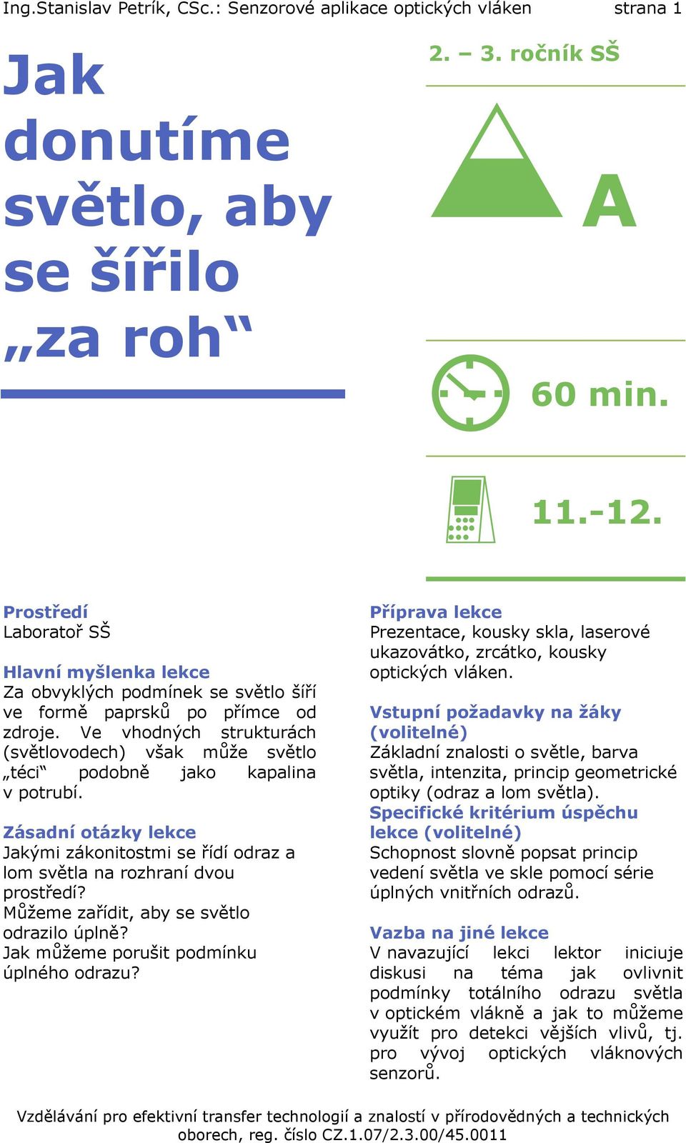 Ve vhodných strukturách (světlovodech) však může světlo téci podobně jako kapalina v potrubí. Zásadní otázky lekce Jakými zákonitostmi se řídí odraz a lom světla na rozhraní dvou prostředí?