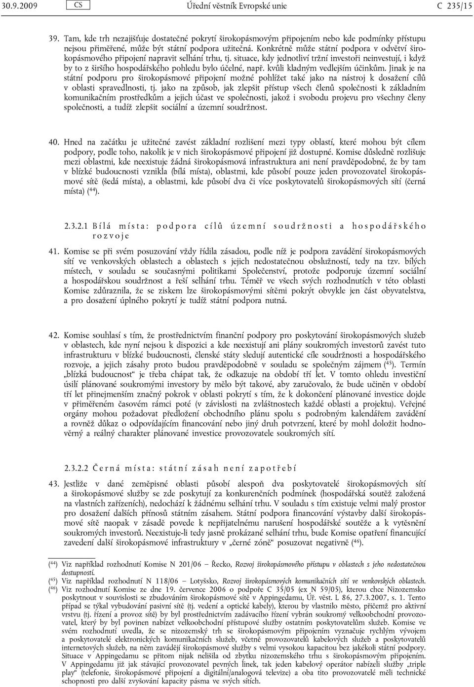 situace, kdy jednotliví tržní investoři neinvestují, i když by to z širšího hospodářského pohledu bylo účelné, např. kvůli kladným vedlejším účinkům.