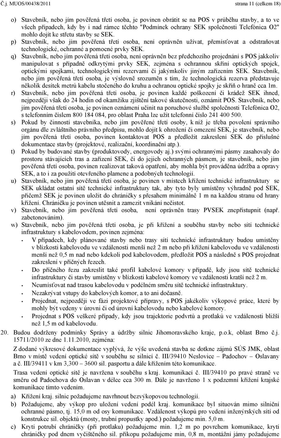 p) Stavebník, nebo jím pověřená třetí osoba, není oprávněn užívat, přemísťovat a odstraňovat technologické, ochranné a pomocné prvky SEK.