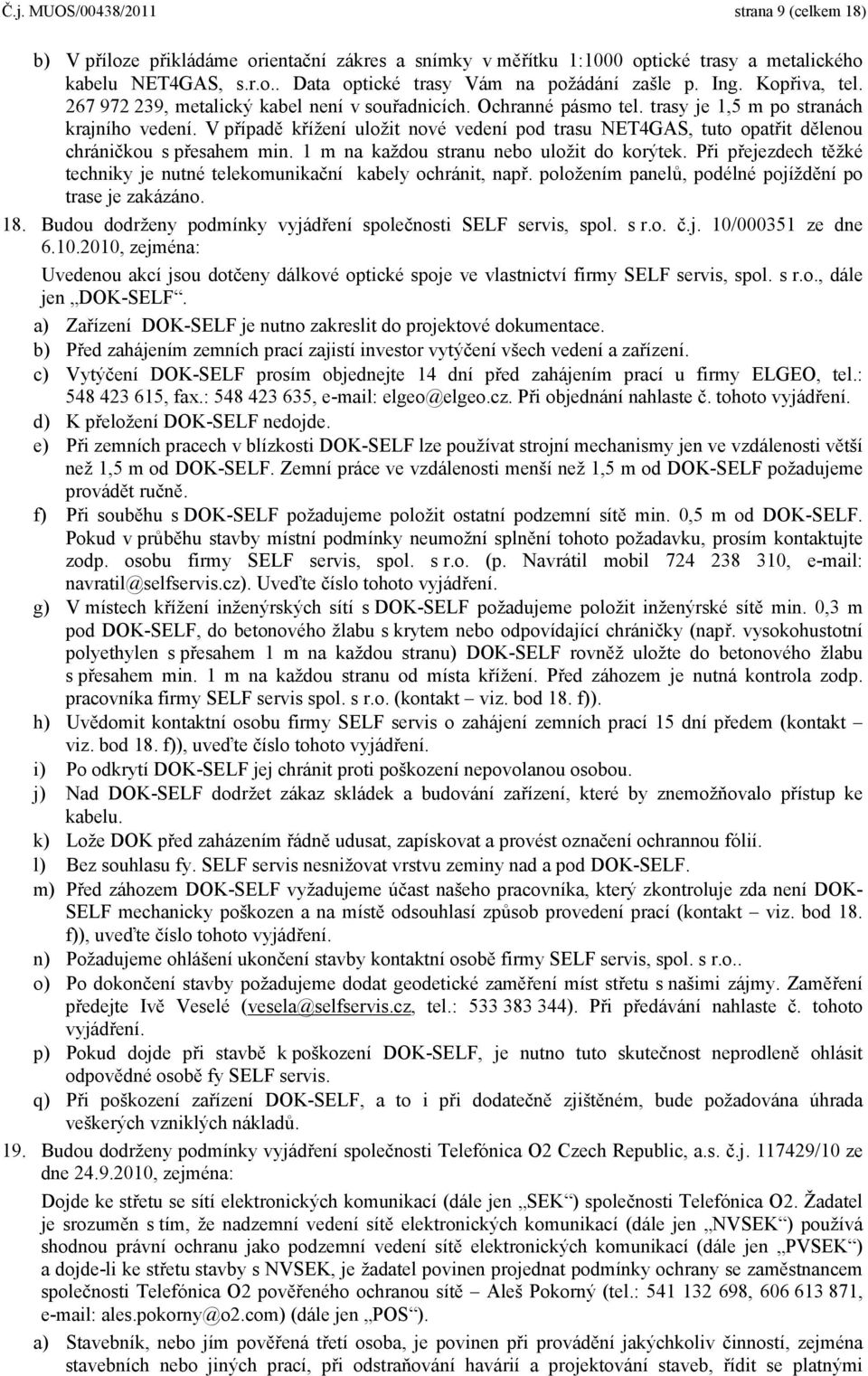 V případě křížení uložit nové vedení pod trasu NET4GAS, tuto opatřit dělenou chráničkou s přesahem min. 1 m na každou stranu nebo uložit do korýtek.