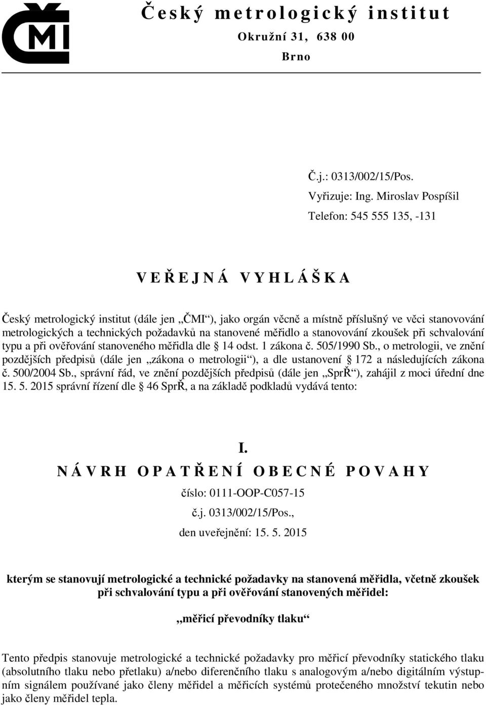 technických požadavků na stanovené měřidlo a stanovování zkoušek při schvalování typu a při ověřování stanoveného měřidla dle 14 odst. 1 zákona č. 505/1990 Sb.