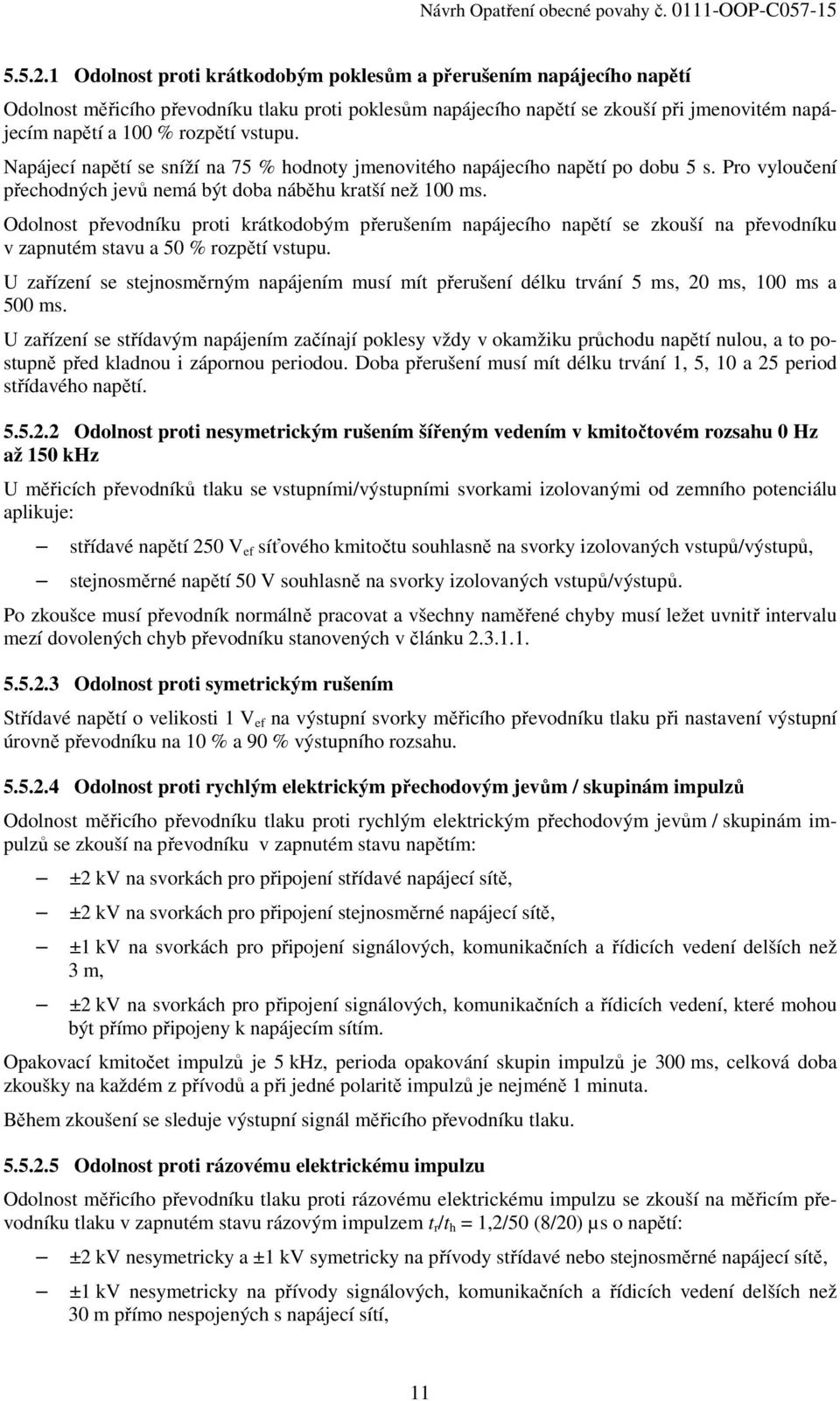 vstupu. Napájecí napětí se sníží na 75 % hodnoty jmenovitého napájecího napětí po dobu 5 s. Pro vyloučení přechodných jevů nemá být doba náběhu kratší než 100 ms.