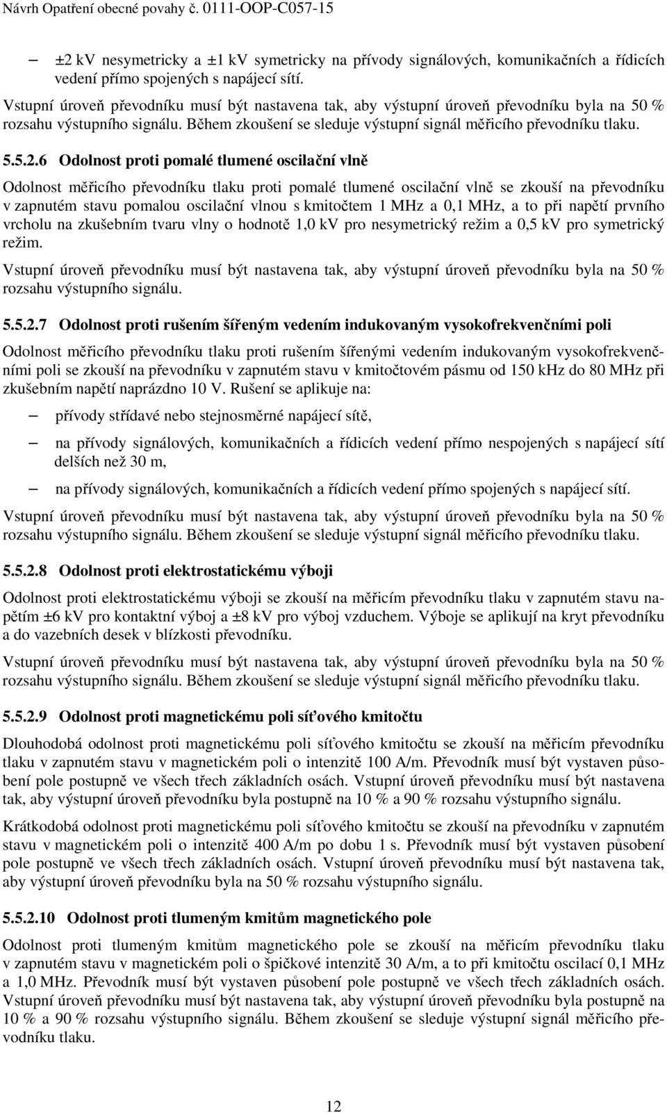 6 Odolnost proti pomalé tlumené oscilační vlně Odolnost měřicího převodníku tlaku proti pomalé tlumené oscilační vlně se zkouší na převodníku v zapnutém stavu pomalou oscilační vlnou s kmitočtem 1