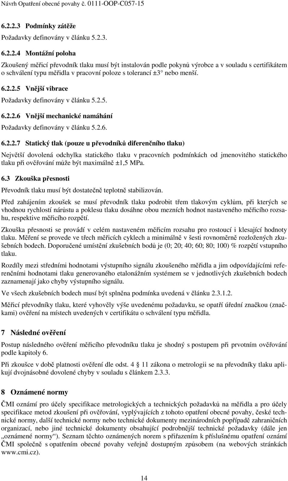 Největší dovolená odchylka statického tlaku v pracovních podmínkách od jmenovitého statického tlaku při ověřování může být maximálně ±1,5 MPa. 6.