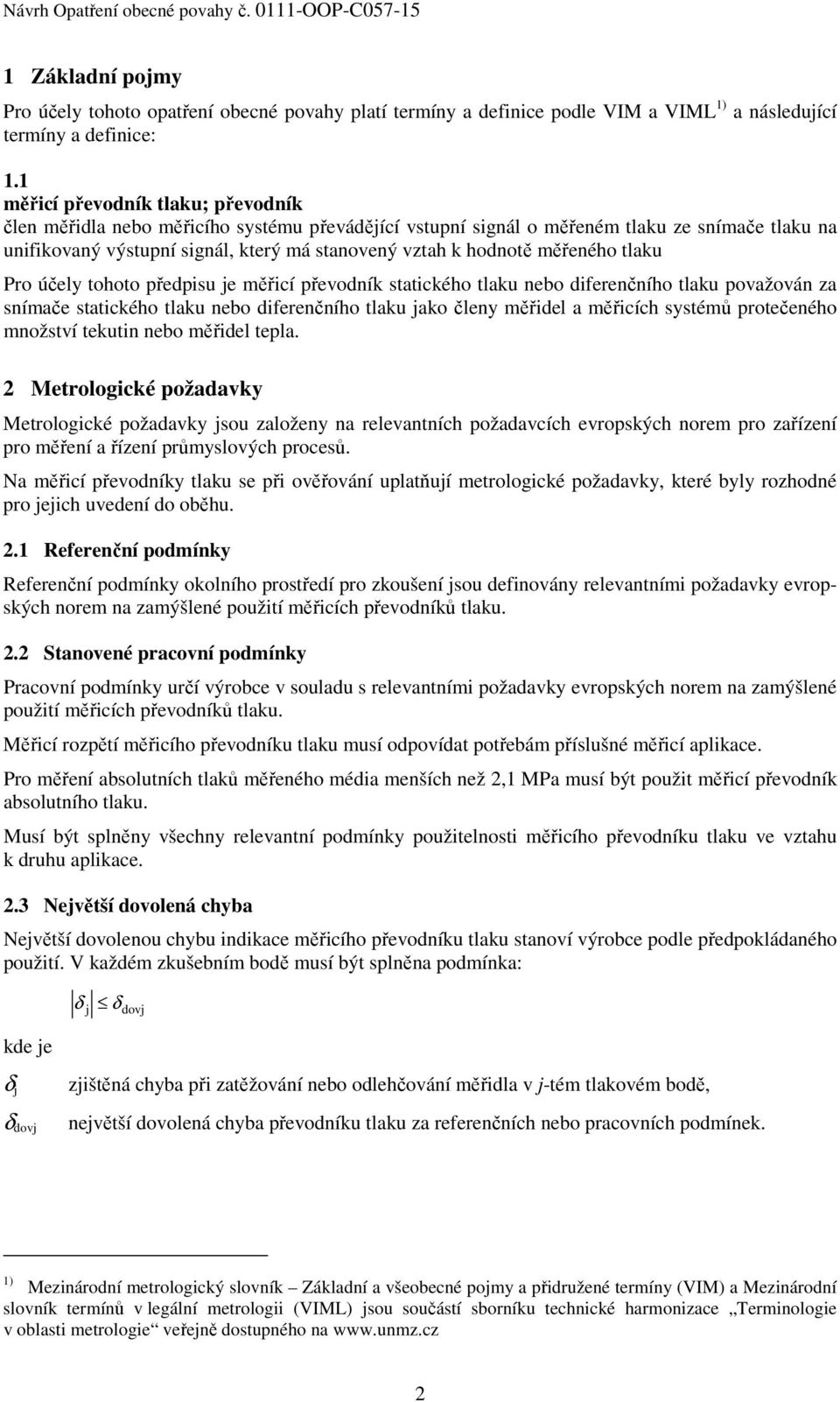 měřeného tlaku Pro účely tohoto předpisu je měřicí převodník statického tlaku nebo diferenčního tlaku považován za snímače statického tlaku nebo diferenčního tlaku jako členy měřidel a měřicích