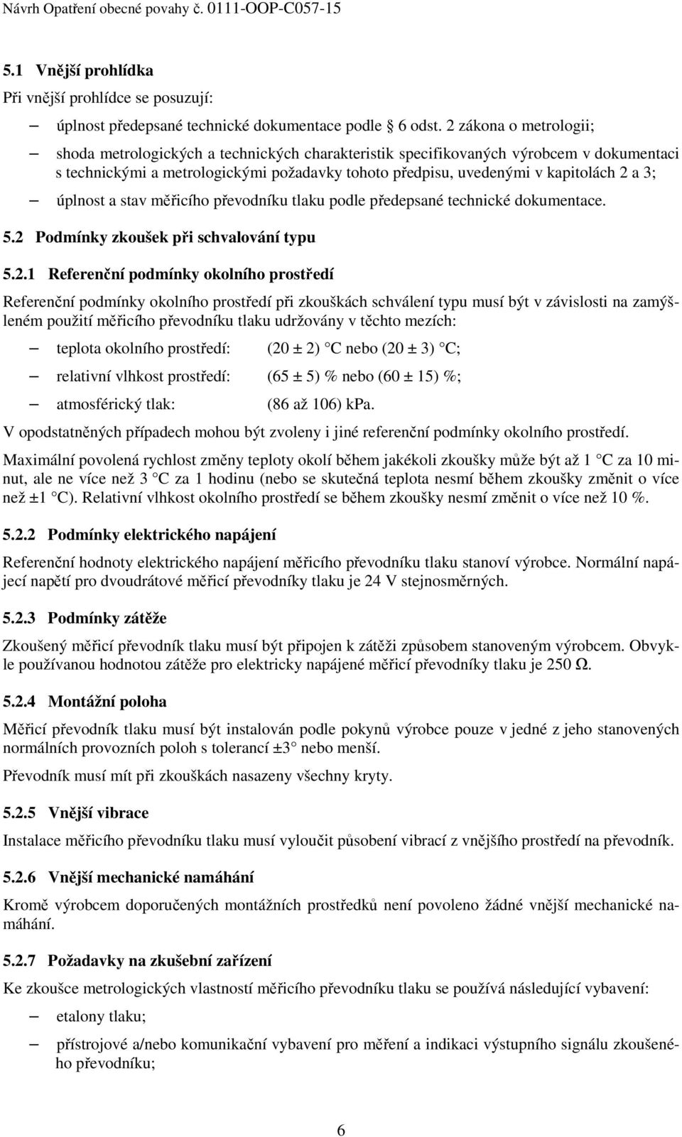 úplnost a stav měřicího převodníku tlaku podle předepsané technické dokumentace. 5.2 