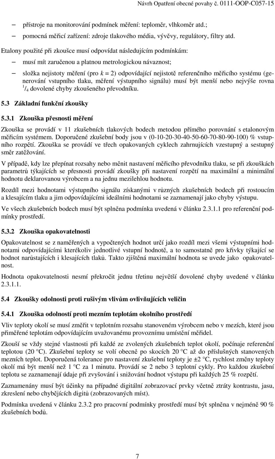 měřicího systému (generování vstupního tlaku, měření výstupního signálu) musí být menší nebo nejvýše rovna 1 / 4 dovolené chyby zkoušeného převodníku. 5.3 