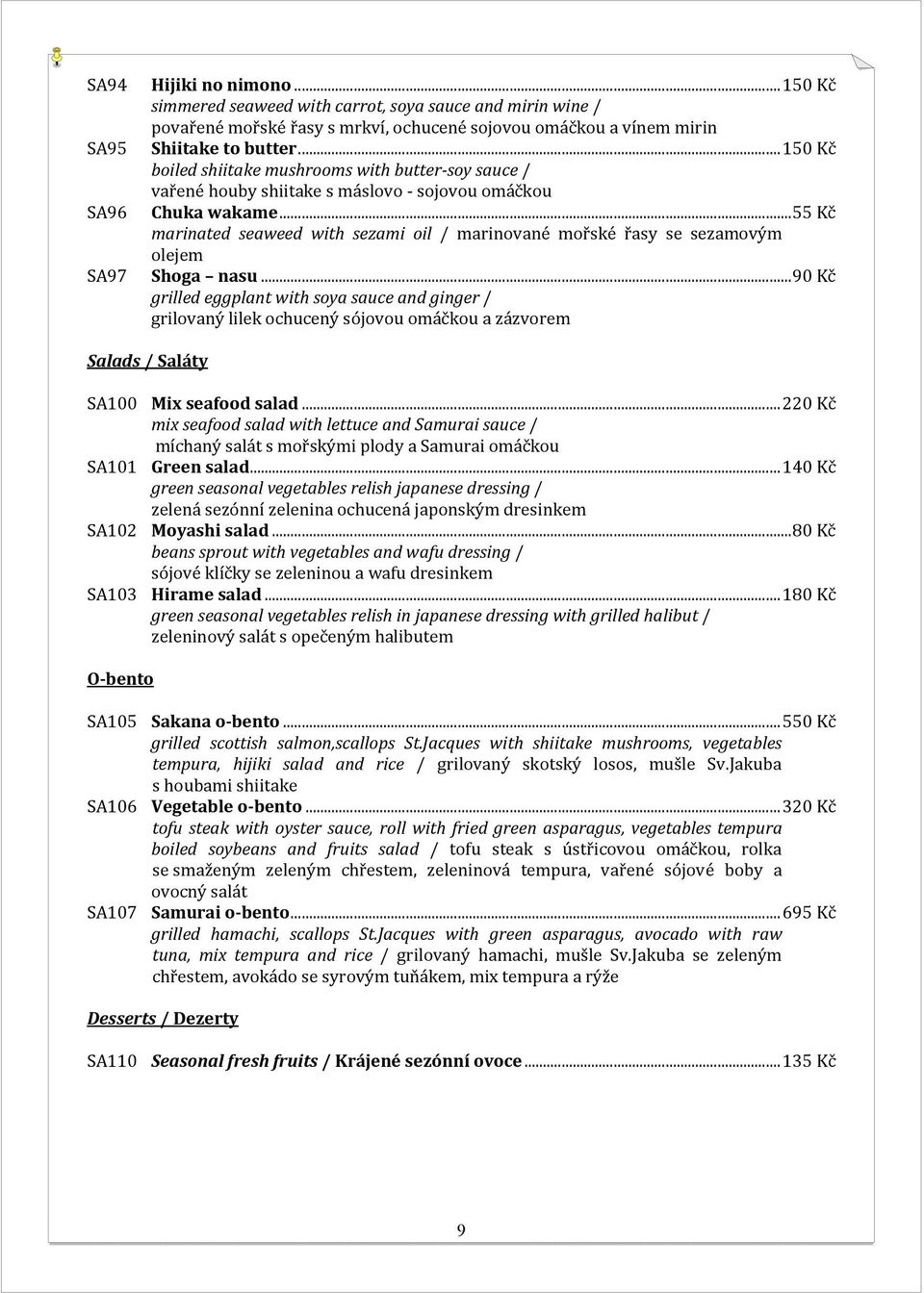 .. 55 Kč marinated seaweed with sezami oil / marinované mořské řasy se sezamovým olejem Shoga nasu.
