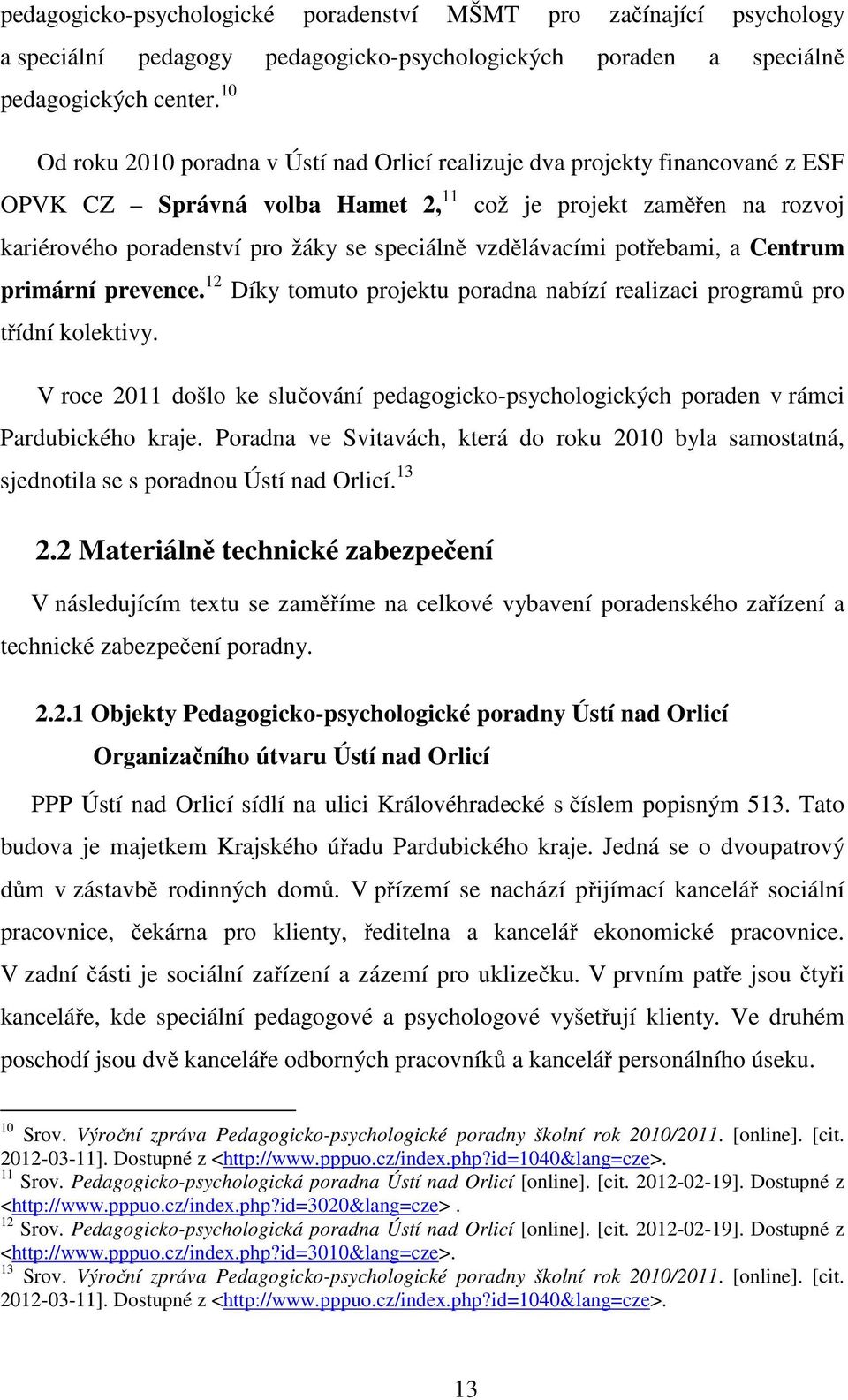 vzdělávacími potřebami, a Centrum primární prevence. 12 Díky tomuto projektu poradna nabízí realizaci programů pro třídní kolektivy.